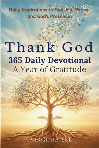 Thank God 365 Daily Devotionals: A Year of Gratitude: Daily Inspirations to find Joy, Peace and God's Presence