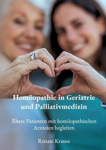 Homöopathie in Geriatrie und Palliativmedizin: Ältere Patienten mit homöopathischen Arzneien begleiten