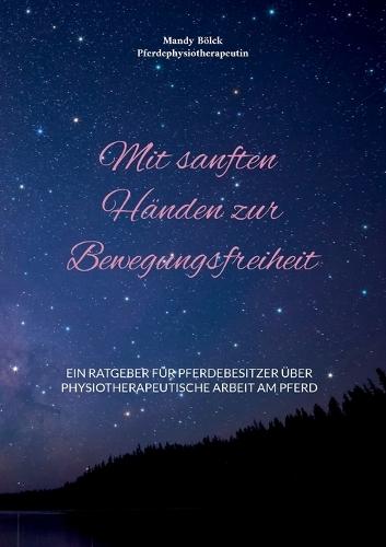 Mit sanften Händen zur Bewegungsfreiheit: Ein Ratgeber für Pferdebesitzer über physiotherapeutische Arbeit am Pferd