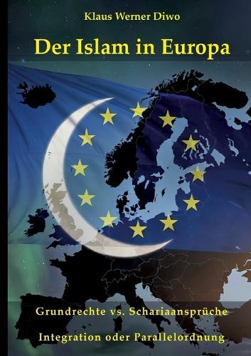 Der Islam in Europa: Integration oder Parallelordnung Grundrechte vs. Schariaansprüche