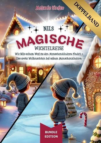 Nils magische Wichtelreise [ DOPPELBAND ]: Die komplette Edition / Beide Bände in einem Buch - Wie Nils seinen Weg zu den Menschenkindern findet + Nils, das Abenteuer geht weiter / Das erste Weihnachten bei seinen Menschenkindern