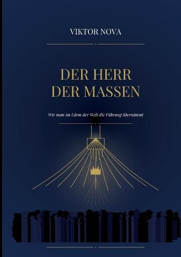 Der Herr der Massen: Wie man im Lärm der Welt die Führung übernimmt