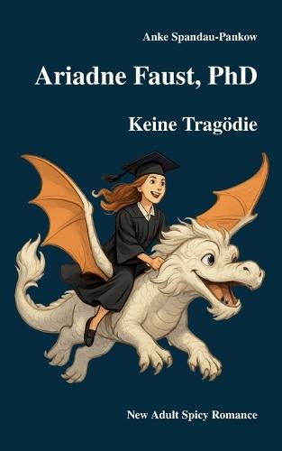 Ariadne Faust, PhD. Keine Tragödie.: New Adult Spicy Romance