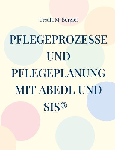 Pflegeprozesse und Pflegeplanung mit ABEDL und SIS(R): Grundlagen, Expertenstandards und Prophylaxen