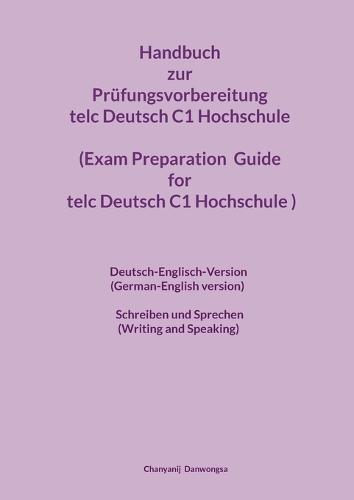 Handbuch zur Prüfungsvorbereitung telc Deutsch C1 Hochschule (Exam Preparation Guide for the telc Deutsch C1 Hochschule exam): Deutsch-Englisch-Version (German-English version) Schreiben und Sprechen (Writing and Speaking)