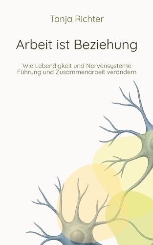 Arbeit ist Beziehung: Wie Lebendigkeit und Nervensysteme Führung und Zusammenarbeit verändern