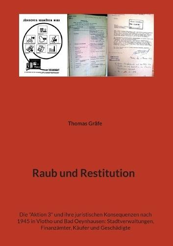 Raub und Restitution: Die ""Aktion 3"" und ihre juristischen Konsequenzen nach 1945 in Vlotho und Bad Oeynhausen: Stadtverwaltungen, Finanzämter, Käufer und Geschädigte