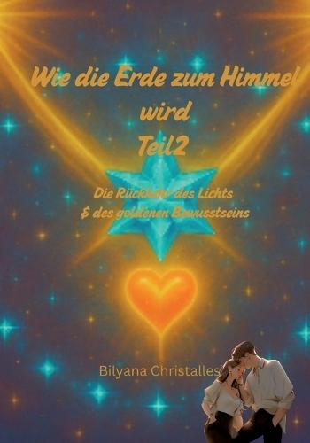Wie die Erde zum Himmel wird Teil 2: Die Rückkehr des Lichts & des goldenen Bewusstseins