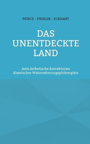 Das unentdeckte Land: Anti-ästhetische Korrekturen klassischer Wahrnehmungsphilosophie