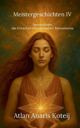 Meistergeschichten IV: Sternenlinien - das Erwachen des kosmischen Bewusstseins