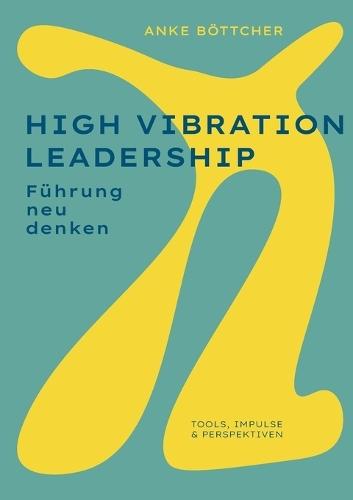 High Vibration Leadership: Führung neu denken. Tools, Impulse & Perspektiven