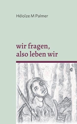 wir fragen, also leben wir