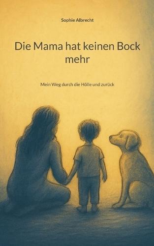 Die Mama hat keinen Bock mehr: Mein Weg durch die Hölle und zurück