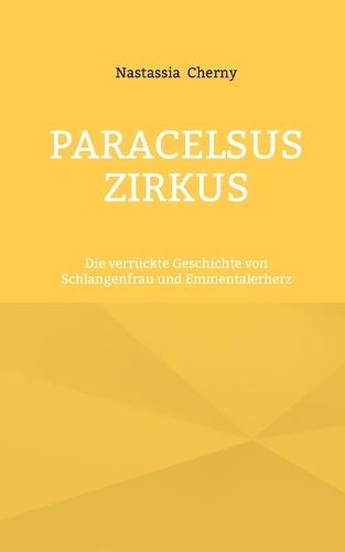 Paracelsus Zirkus: Die verrückte Geschichte von Schlangenfrau und Emmentalerherz