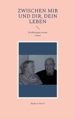 Zwischen mir und dir, dein Leben: Erzählungen zweier Leben