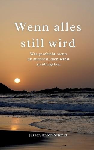 Wenn alles still wird: Was geschieht, wenn du aufhörst, dich selbst zu übergehen