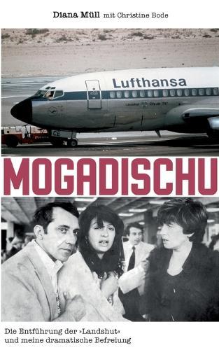 Mogadischu: Die Entführung der ""Landshut"" und meine dramatische Befreiung