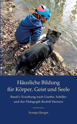 Erziehung nach Goethe, Schiller und der Pädagogik Rudolf Steiners