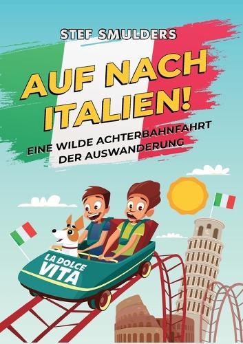 Auf Nach Italien!: Eine wilde Achterbahnfahrt der Auswanderung