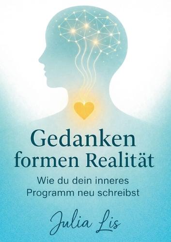 Gedanken formen Realität: Wie du dein inneres Programm neu schreibst