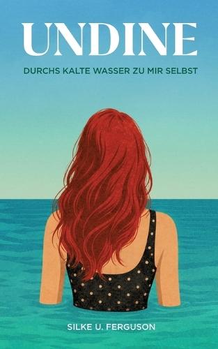 Undine: Durchs kalte Wasser zu mir selbst