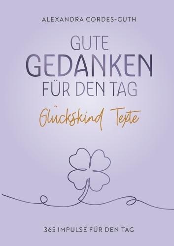 Gute Gedanken für den Tag: 365 Texte für das Glückskind in dir