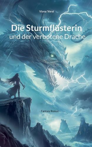 Die Sturmflüsterin und der verbotene Drache: - Fantasy Roman -