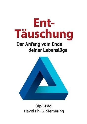 Ent-Täuschung: Der Anfang vom Ende deiner Lebenslüge