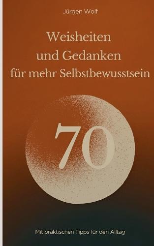 70 Weisheiten und Gedanken für mehr Selbstbewusstsein: Mit praktischen Tipps für den Alltag