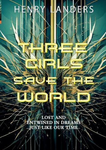 Three Girls save the World: Lost and entwined in dreams just like our time - How it began