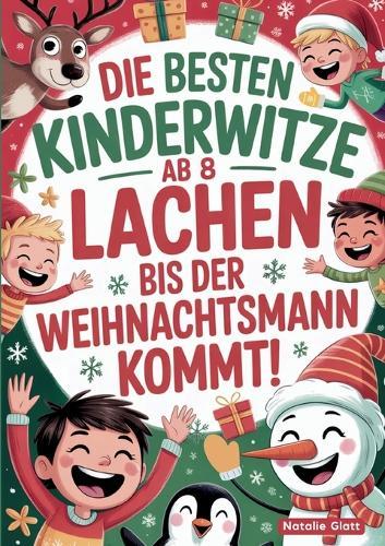 Die besten Kinderwitze ab 8 - Lachen bis der Weihnachtsmann kommt!: Das lustige Witzebuch für Erstleser - ein Weihnachtsgeschenk für Kinder, Jungen und Mädchen ab 8 Jahren