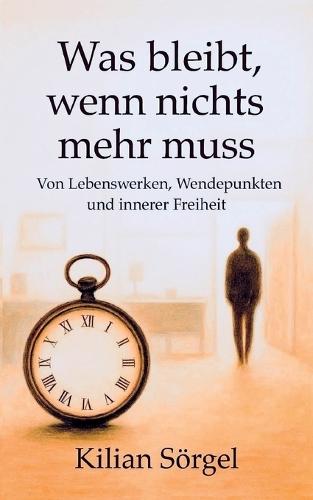 Was bleibt, wenn nichts mehr muss: Von Lebenswerken, Wendepunkten und innerer Freiheit