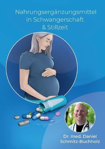 Nahrungsergänzungsmittel in Schwangerschaft & Stillzeit: Aktuelle Forschung, klare Empfehlungen. Ein Praxisbuch für werdende Eltern.