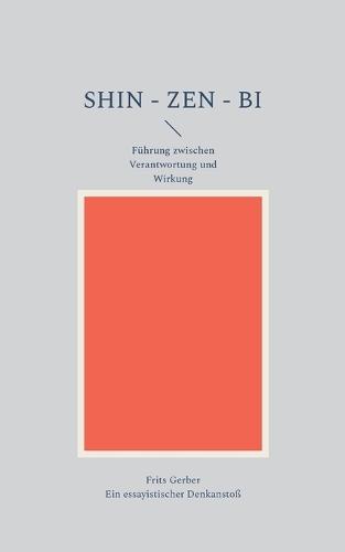 Shin - Zen - Bi: Führung zwischen Verantwortung und Wirkung