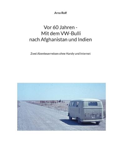 Vor 60 Jahren - Mit dem VW-Bulli nach Afghanistan und Indien: Zwei Abenteuerreisen ohne Handy und Internet