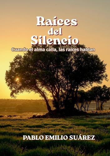 Raices del silencio: Cuando el alma calla, las raices hablan.