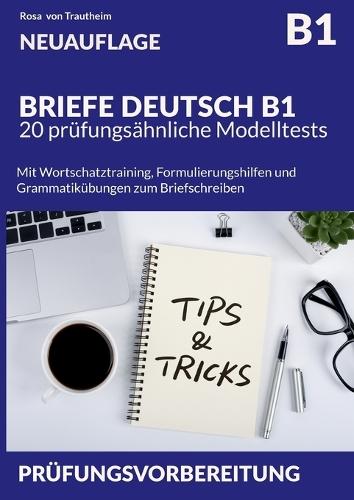 BRIEFE DEUTSCH B1 * 20 prüfungsähnliche Modelltests: Mit Wortschatztraining, Formulierungshilfen und Grammatikübungen zum Briefschreiben