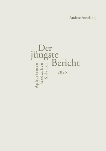 Der jüngste Bericht: Aphorismen - Gedanken - Splitter