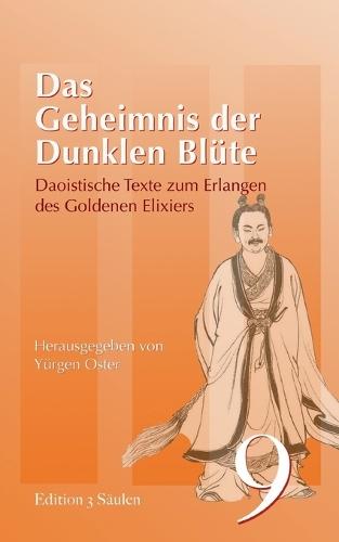Das Geheimnis der dunklen Blüte: Daoistische Texte zum Erlangen des Goldenen Elixiers