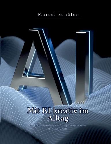 Mit KI kreativ im Alltag: Wie künstliche Intelligenz deinen Alltag bereichert und neue Ideen möglich macht