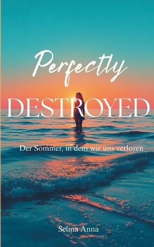 Perfectly Destroyed: Der Sommer, in dem wir uns verloren