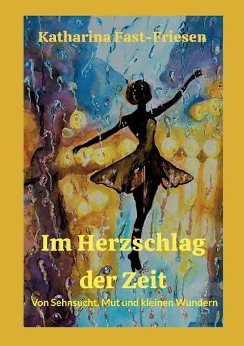 Im Herzschlag der Zeit: Von Sehnsucht, Mut und kleinen Wundern