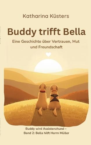 Buddy trifft Bella: Ein Mobilitätsassistenzhund erzählt von Mut, Vertrauen und Freundschaft