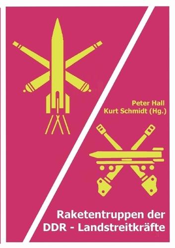 Raketentruppen der DDR-Landstreitkräfte: Aufgaben, Ausbildung und Absichten einer Teilstreitkraft der NVA