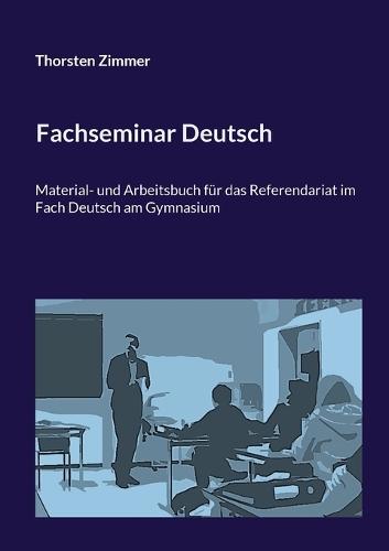 Fachseminar Deutsch: Material- und Arbeitsbuch für das Referendariat im Fach Deutsch am Gymnasium