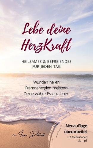 Lebe deine HerzKraft: Heilsames & Befreiendes für jeden Tag