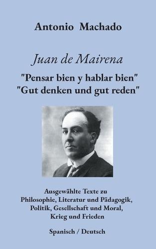 Juan de Mairena. ""Pensar bien y hablar bien"" - ""Gut denken und gut reden"": Ausgewählte Texte