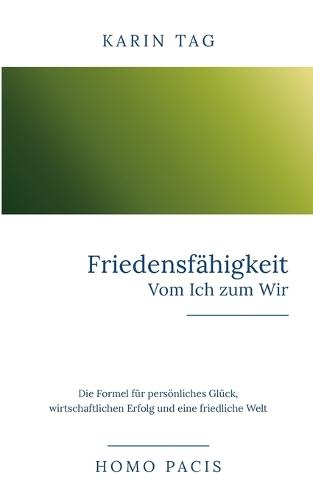 Friedensfähigkeit: Vom Ich zum Wir: Die Formel für persönliches Glück, wirtschaftlichen Erfolg und eine friedliche Welt