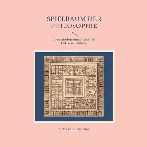 Spielraum der Philosophie: Zweiundsiebzig Betrachtungen im Licht eines Maßstabs