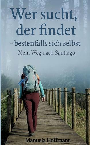 Wer sucht, der findet ... bestenfalls sich selbst: Mein Weg nach Santiago